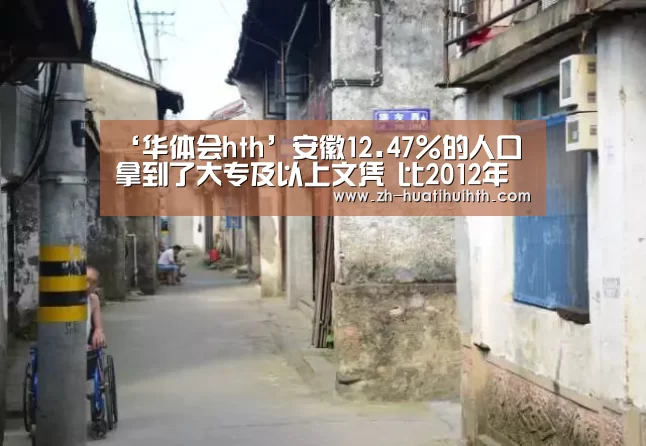 ‘华体会hth’安徽12.47%的人口拿到了大专及以上文凭 比2012年提高了5.71个百分点(图1) 华体会hth